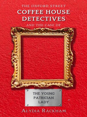cover image of The Oxford Street Coffee House Detectives and the Case of the Young Patrician Lady